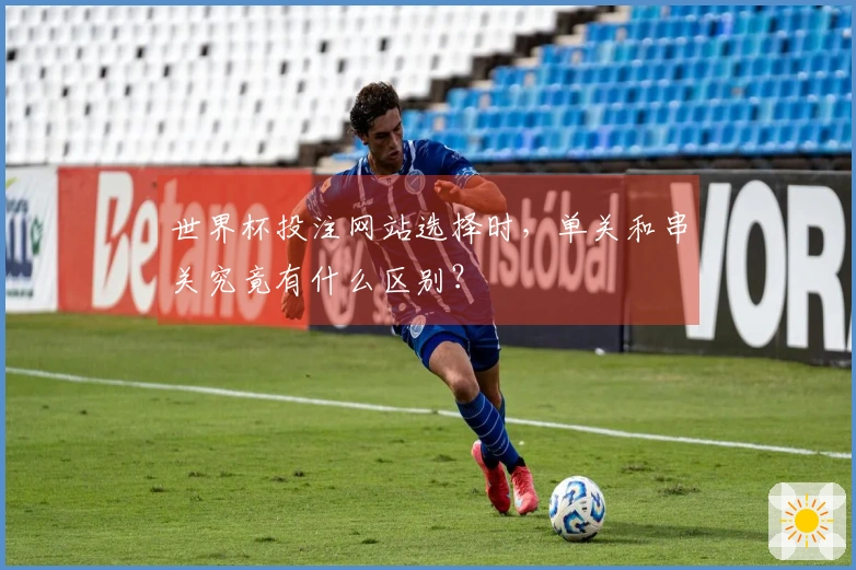 世界杯投注网站选择时，单关和串关究竟有什么区别？